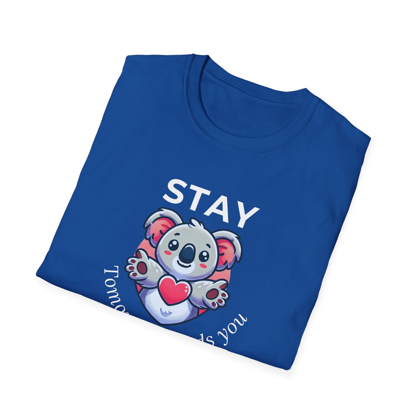 Stay – Tomorrow Needs You Koala Unisex T-Shirt – Softstyle Graphic Tee for Self-Care and Positivity