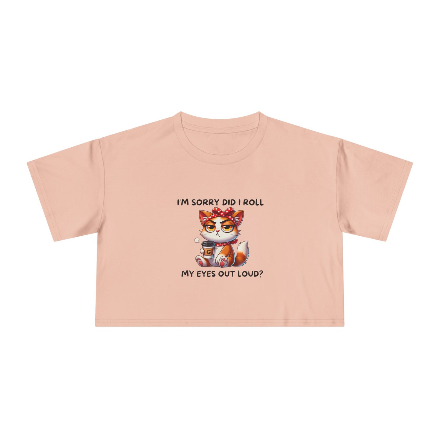 Eye Roll Women's Crop Tee - I'm Sorry, Did I Roll My Eyes Out Loud T-Shirt