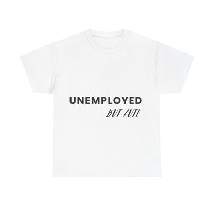 Unemployed But Cute Tee